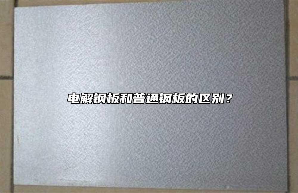 電解鋼板和普通鋼板的區(qū)別？