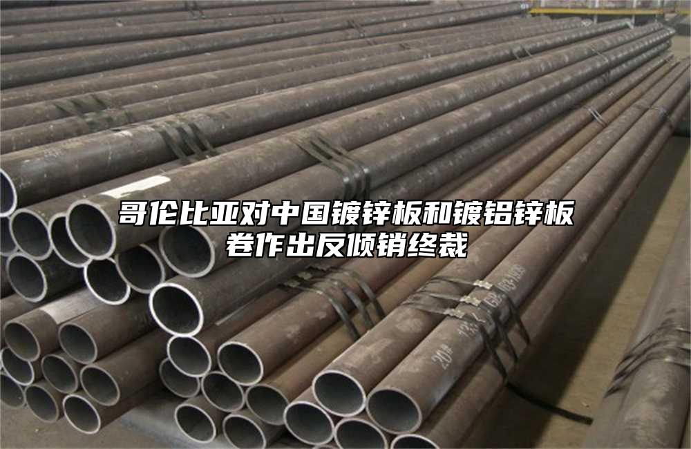 哥倫比亞對中國鍍鋅板和鍍鋁鋅板卷作出反傾銷終裁