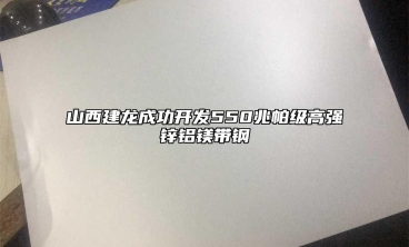 山西建龍成功開發(fā)550兆帕級(jí)高強(qiáng)鋅鋁鎂帶鋼