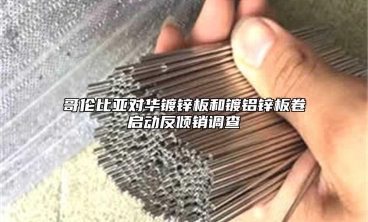 哥倫比亞對(duì)華鍍鋅板和鍍鋁鋅板卷啟動(dòng)反傾銷(xiāo)調(diào)查