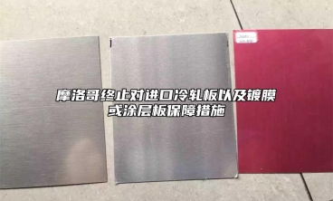 摩洛哥終止對進口冷軋板以及鍍膜或涂層板保障措施