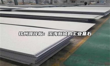 欽州鍍鋅板：濱海新城的工業(yè)基石